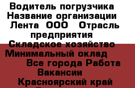 Водитель погрузчика › Название организации ­ Лента, ООО › Отрасль предприятия ­ Складское хозяйство › Минимальный оклад ­ 33 800 - Все города Работа » Вакансии   . Красноярский край,Бородино г.